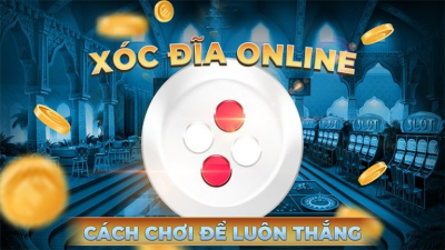 Xóc đĩa online - Đẳng cấp game cá cược được ưa thích nhất